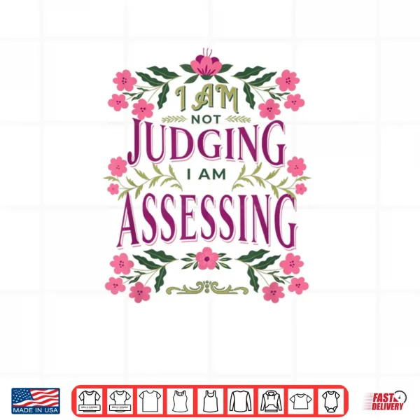 Design Im Not Judging I Am Assessing Shirt