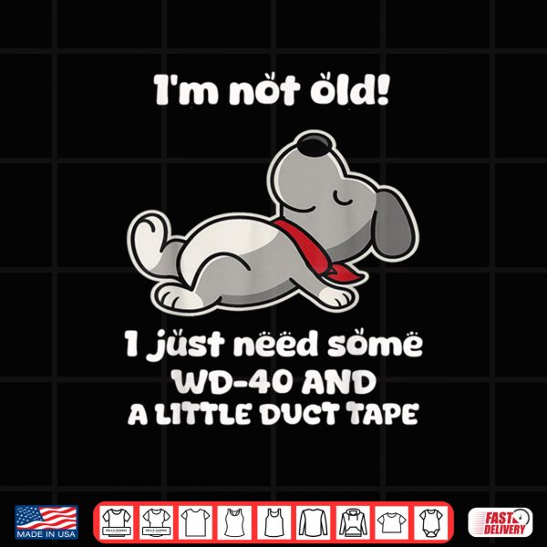 Design Im Not Old I Just Need Some Wd 40 and A Little Duct Tape Shirt