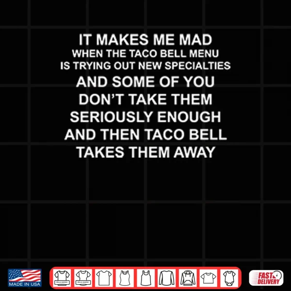 Design It Makes Me Mad When The Taco Bell Menu Is Trying Out New Specialties Shirt