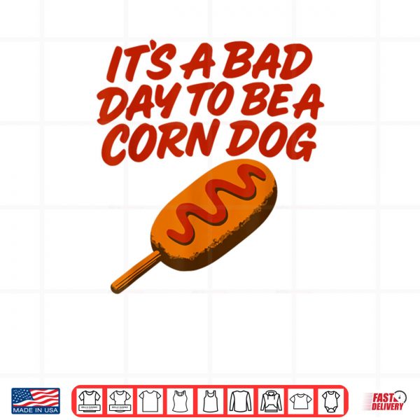 Design Its A Bad Day to Be a Corn Dog Funny State Fair Food Shirt