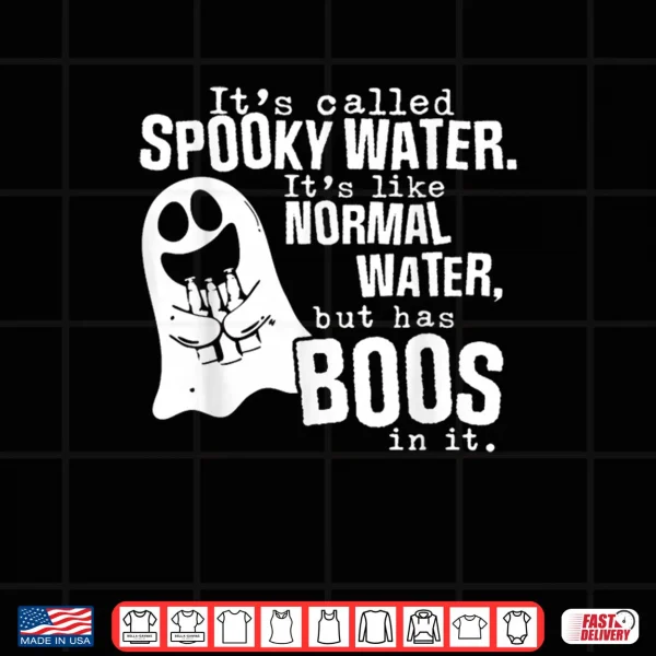 It's Called Spooky Water It's Like Normal Water But Has Boos Shirt 3 Design Its Called Spooky Water Its Like Normal Water But Has Boos Shirt