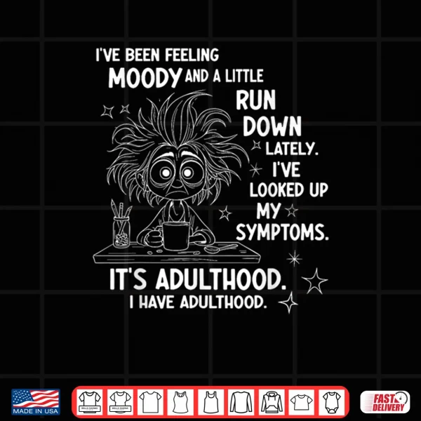 Design Ive Been Feeling Moody and A Little Run Down Lately Shirt