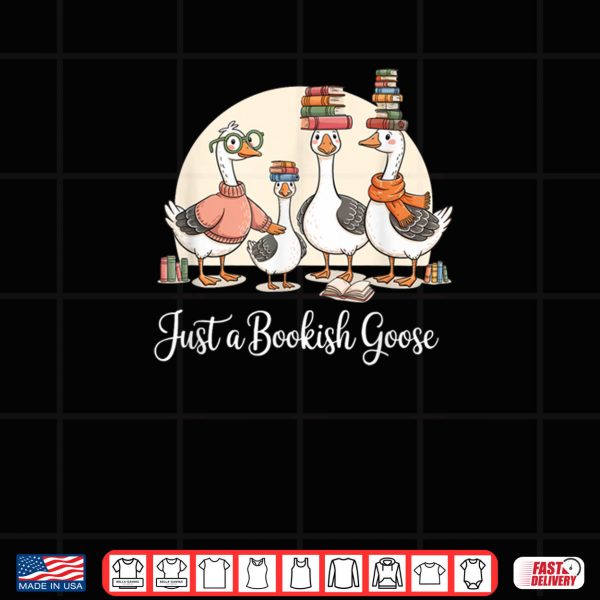 Just a Bookish Goose Funny Library Lovers Bookworms Shirt 3 Design Just a Bookish Goose Funny Library Lovers Bookworms Shirt