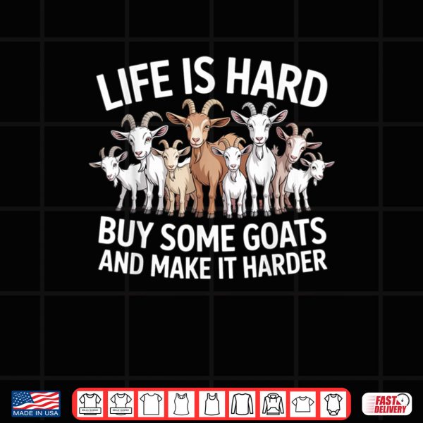 Life is Hard Buy Some Goats and Make it Harder Goat Shirt 3 Design Life is Hard Buy Some Goats and Make it Harder Goat Shirt