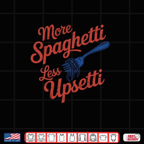 More Spaghetti Less Upsetti Funny Italian Pasta Lover Shirt 3 Design More Spaghetti Less Upsetti Funny Italian Pasta Lover Shirt