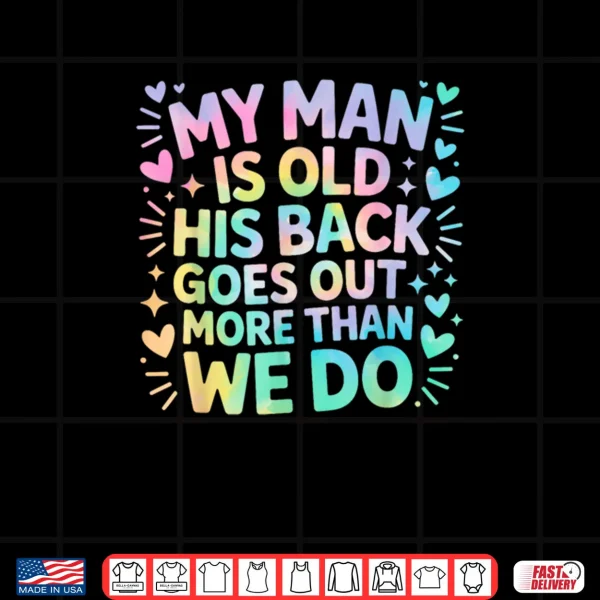 My Man Is Old His Back Goes Out More Than We Do Shirt 3 Design My Man Is Old His Back Goes Out More Than We Do Shirt