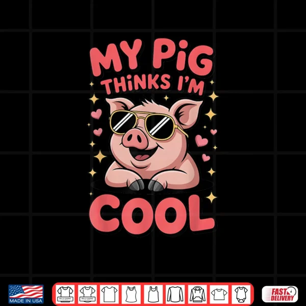 My Pig Thinks I’m Cool Funny Farm Animal Lover Hog Fans Shirt 3 Design My Pig Thinks Im Cool Funny Farm Animal Lover Hog Fans Shirt