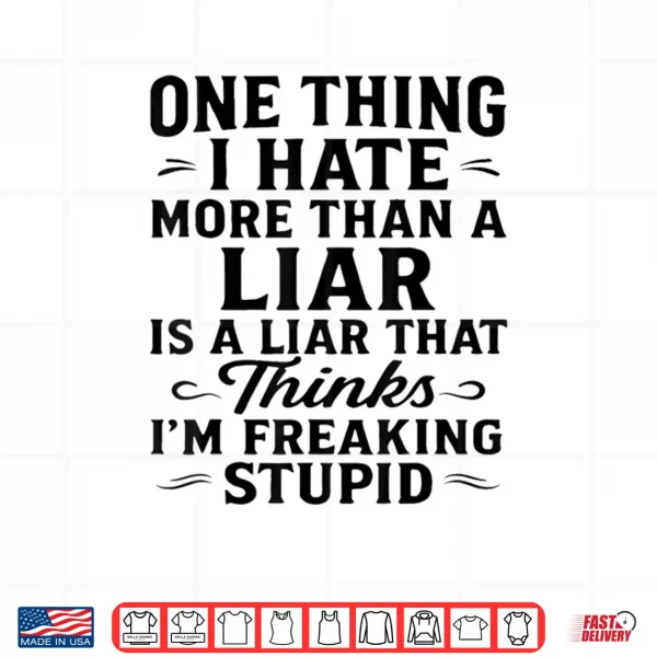 Design One Thing I Hate More Than A Liar is A Liar That Thinks Shirt