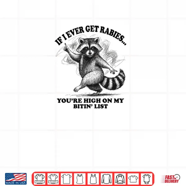 Design Raccoon If I Ever Get Rabies Youre High On My Bitin List Shirt