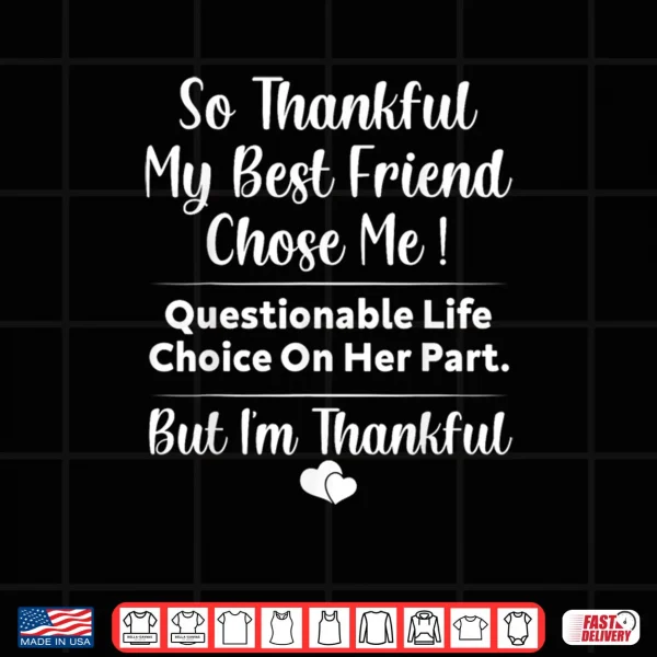 Design So Thankful My Best Friend Chose me Questionable Life Choice Shirt