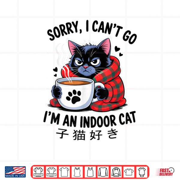 Sorry I Can't Go I'm an Indoor Cat Funny Indoor Kitten Lover Shirt 3 Design Sorry I Cant Go Im an Indoor Cat Funny Indoor Kitten Lover Shirt