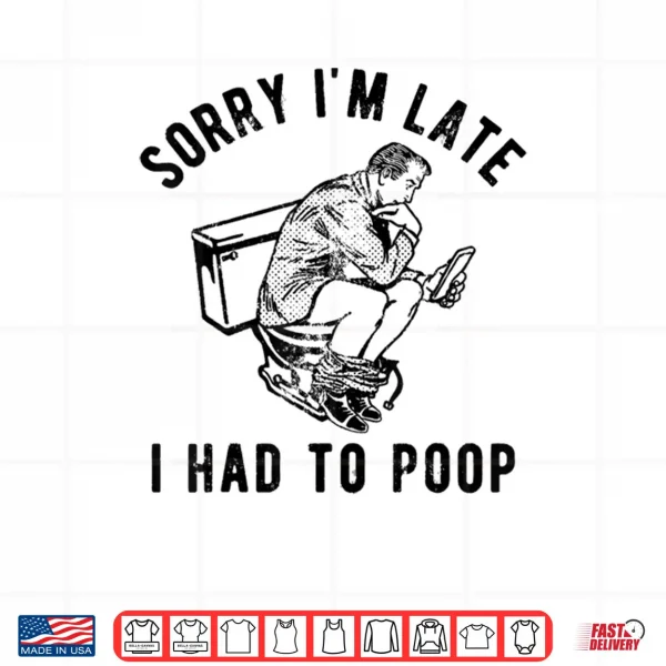 Design Sorry Im Late I Had to Poop Toilet Funny Saying Quote Shirt
