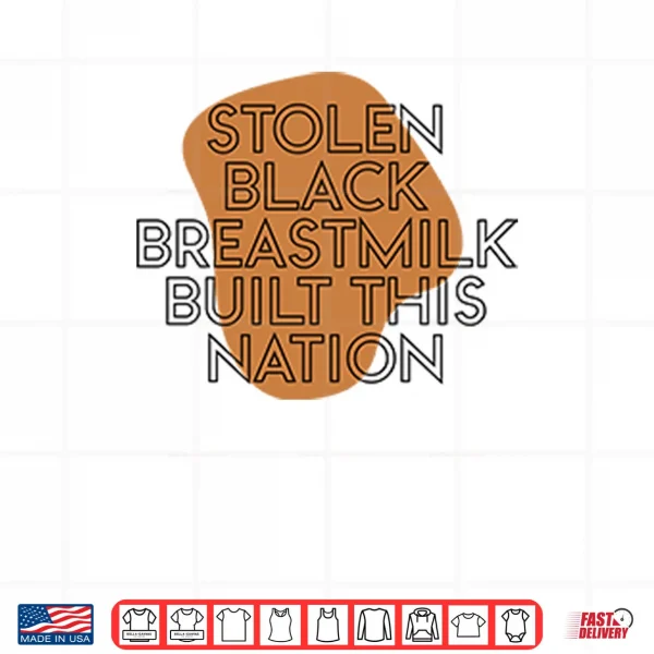 Design Stolen Black Breastmilk Built This Nation Shirt