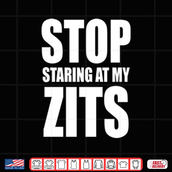 Design Stop Staring At My Zits Shirt