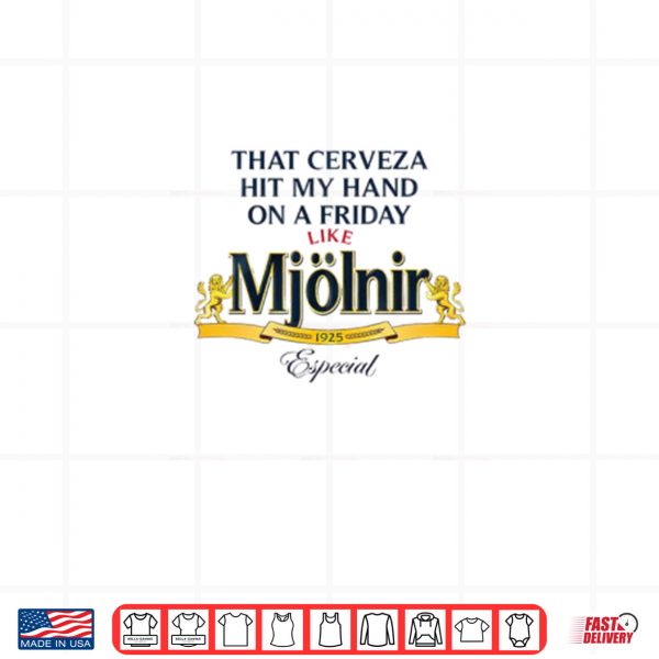 Design That Cerveza Hit My Hand On A Friday Like Mjolnir Shirt