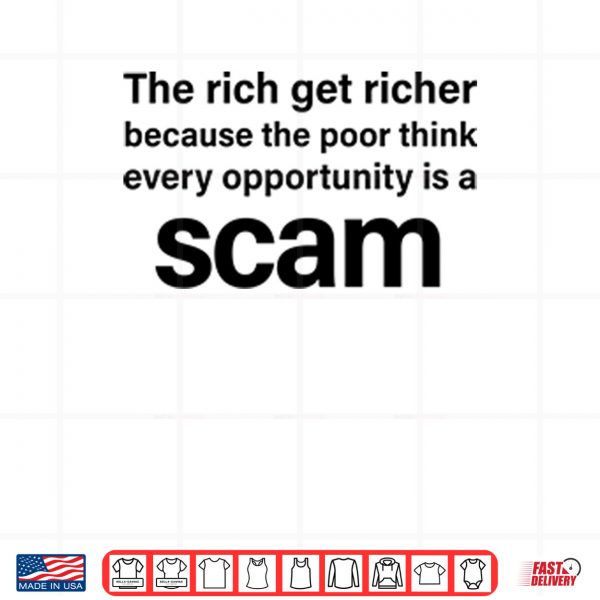 Design The Rich Get Richer Because The Poor Think Every Opportunity Is A Scam Shirt