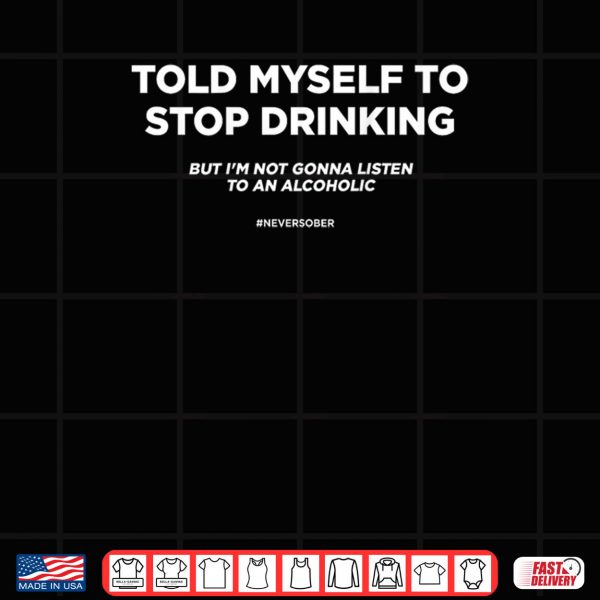 Design Told Myself To Stop Drinking But Im Not Gonna Listen Shirt