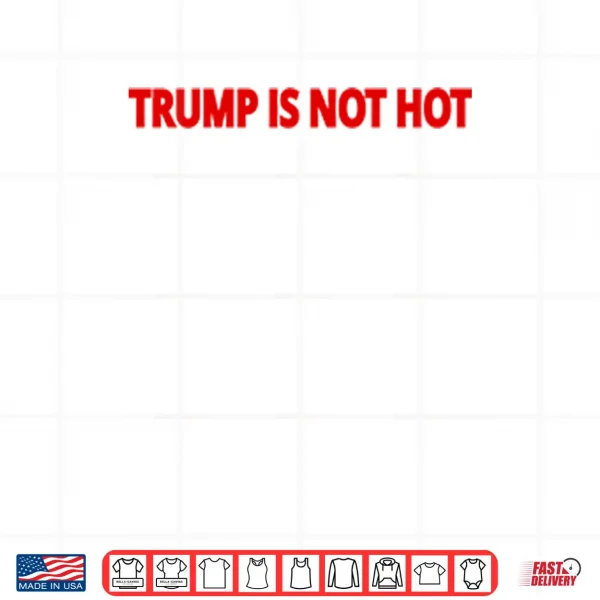 Design Trump Is Not Hot Shirt