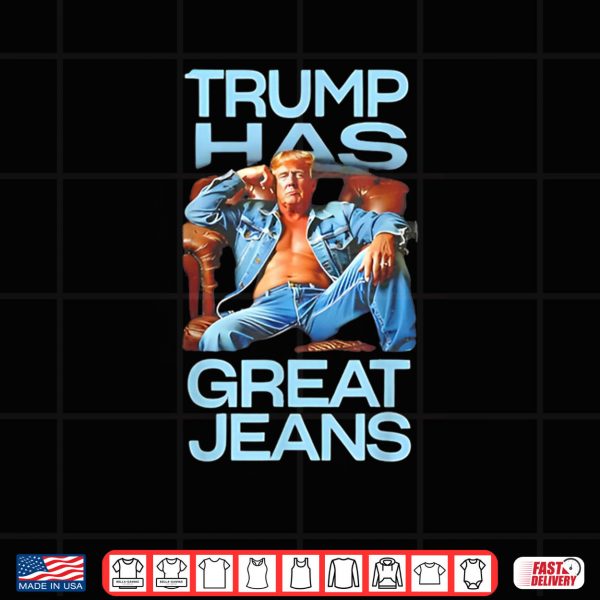 Design Trump has Great Jeans Funny Political Humor Shirt