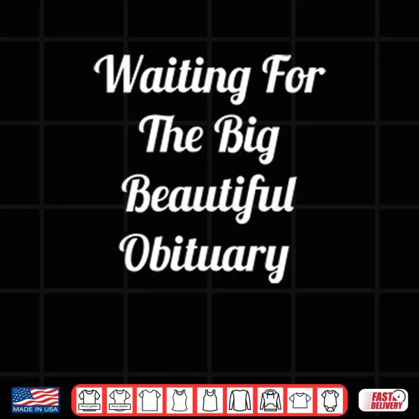 Design Waiting For The Big Beautiful Obituary Shirt