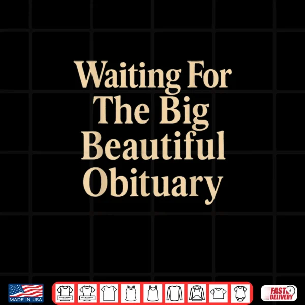 Design Waiting for The Big Beautiful Obituary Funny Saying Quote Shirt