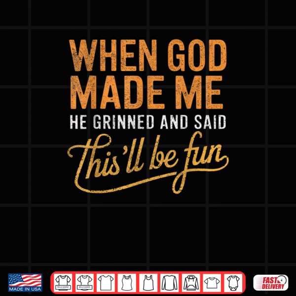 Design When God Made Me He Said Thisll Be Fun Christian Funny Shirt