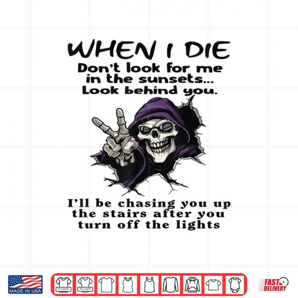 Design When I Die Dont Look for Me in The Sunsets Look Behind You Shirt