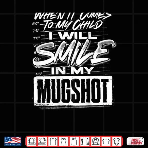 When It Comes to My Child I Will Smile in My Mugshot Shirt 3 Design When It Comes to My Child I Will Smile in My Mugshot Shirt