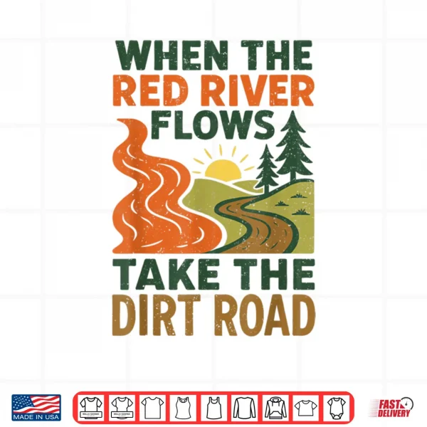 Design When The Red River Flows Take The Dirt Road Funny Hiking Shirt