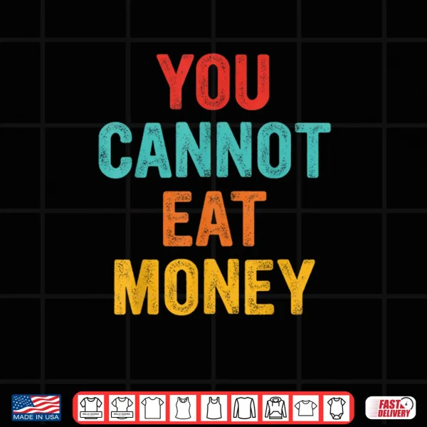 Design You Cant Eat Money Vintage Shirt
