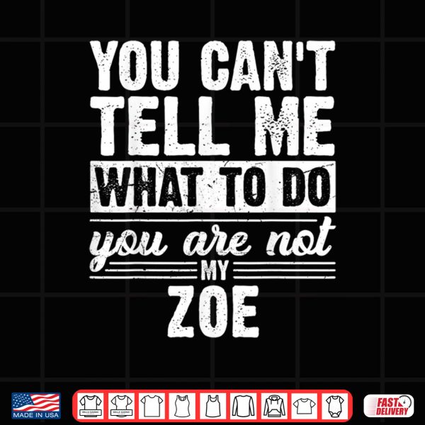 You Can't Tell Me What to Do You are Not My Zoe Funny Shirt 3 Design You Cant Tell Me What to Do You are Not My Zoe Funny Shirt