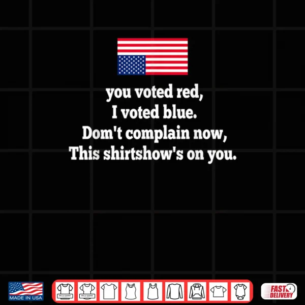 Design You Voted Red I Voted Blue Dont Complain Now This Shirt