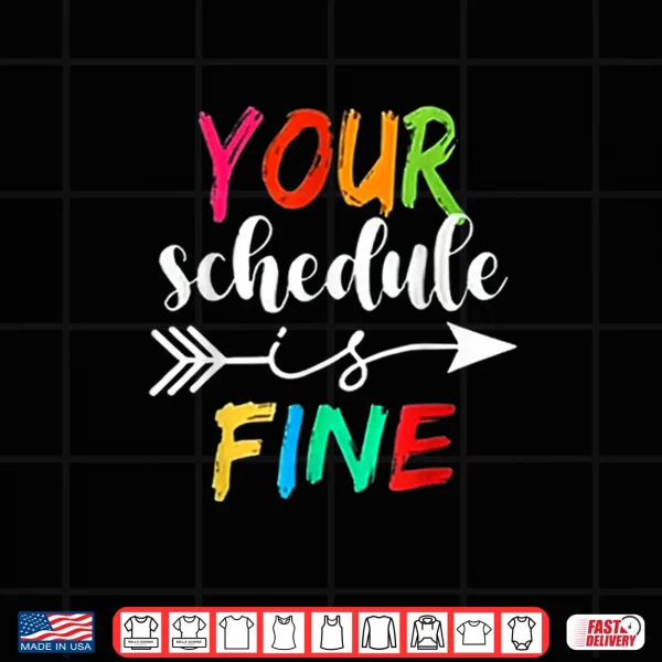 Design Your Schedule is Fine Funny Sarcastic Quote Bold Statement Shirt