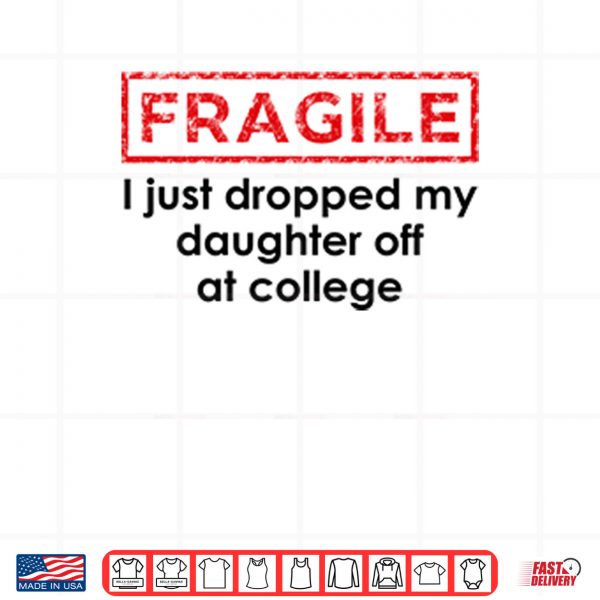 Design png Fragile I Just Dropped My Daughter Off At College Shirt