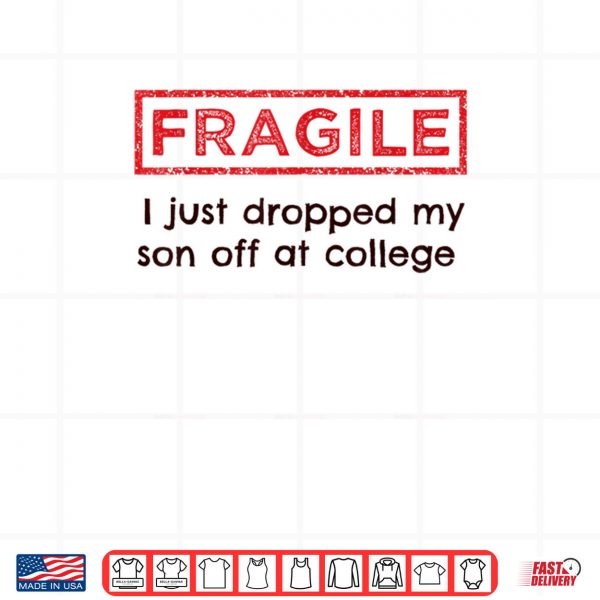 Design png Fragile I Just Dropped My Son Off at College Parents Shirt