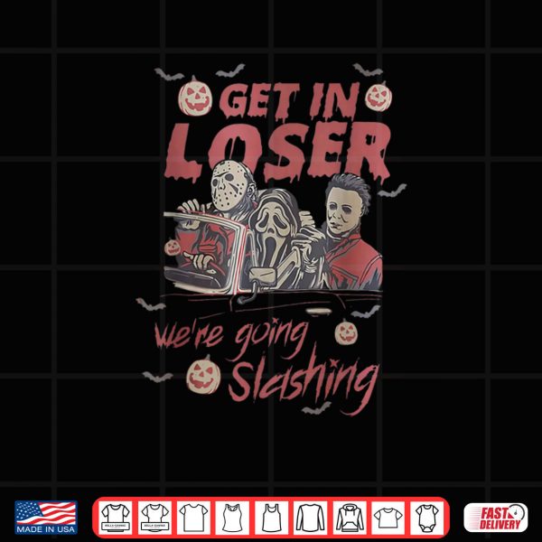 Get in Loser We're Going Slashing Horror Halloween Character Shirt 3 Design png Get in Loser Were Going Slashing Horror Halloween Character Shirt