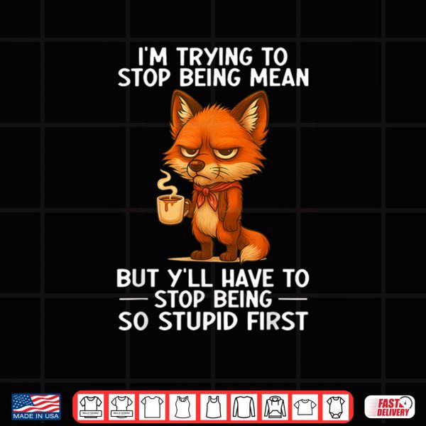 Design png Im Trying to Stop Being Mean But Yll Have to Stop Being Shirt