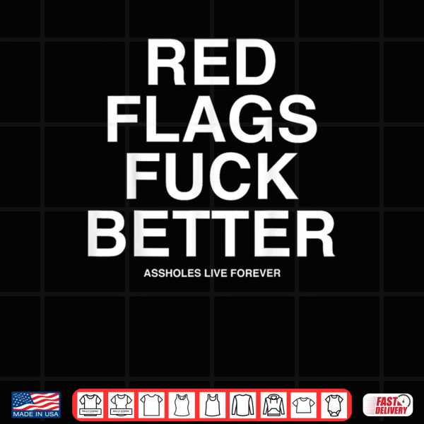 Design png Red Flags Fuck Better Assholes Life Forever Funny Sarcasm Shirt