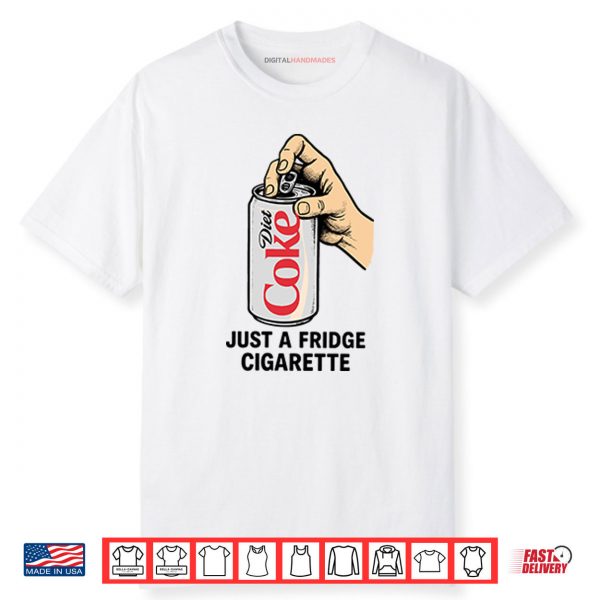 Diet Coke Just A Fridge Cigarette Shirt