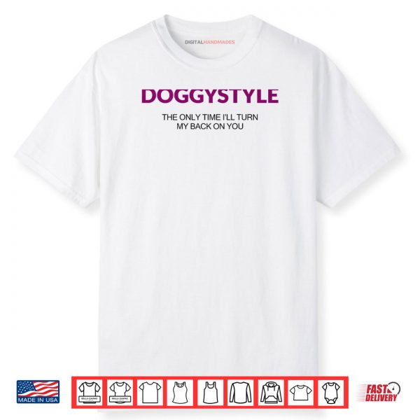 Doggystyle The Only Time I’ll Turn My Back On You Shirt