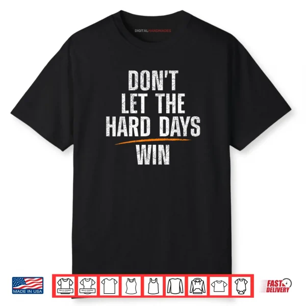 Don’t Let Hard Days Win Shirt