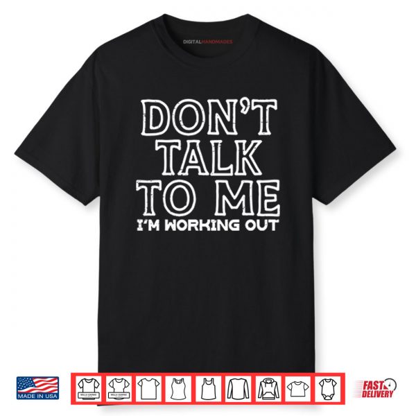 Don’t Talk To Me I’m Working Out Shirt