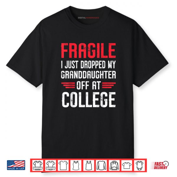Fragile I Just Dropped My Granddaughter Off at College Shirt