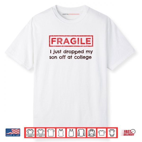 Fragile I Just Dropped My Son Off at College Parents Shirt