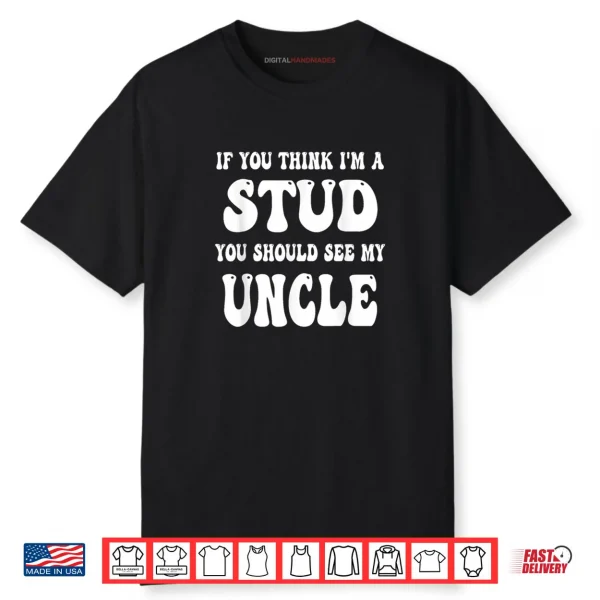 Groovy If You Think I’m A Stud You Should See My Uncle Shirt