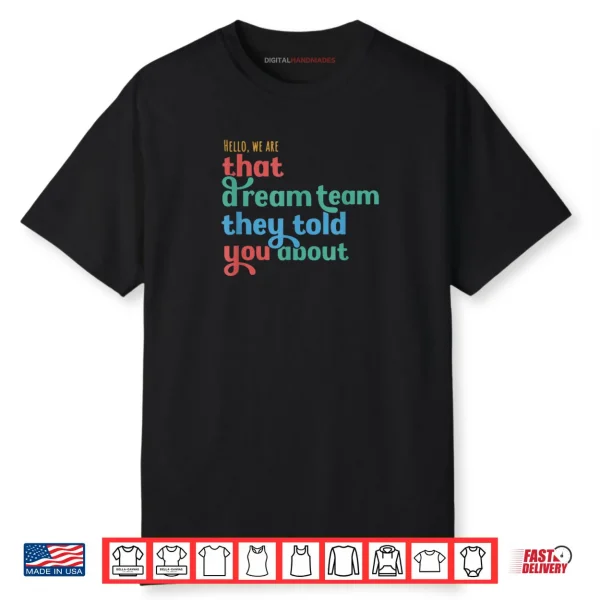 Hello We are That Dream Team They Told You About Shirt
