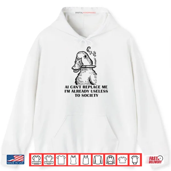 Hoodie AI Cant Replace Me Im Already Useless to Society Shirt