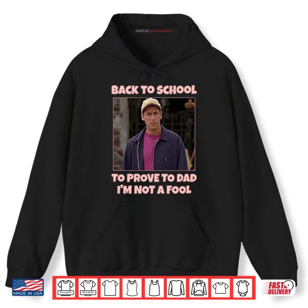 Hoodie Back To School To Prove To Dad Im Not Fool Billy Madison Shirt