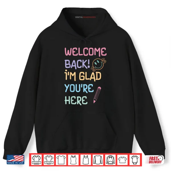 Hoodie Back to School Teacher Welcome Back Im Glad Youre Here Shirt