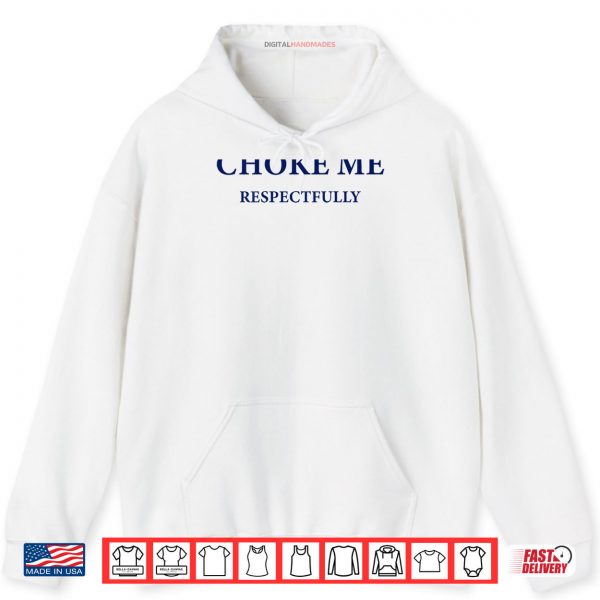 Hoodie Choke Me Respectfully Meme Funny Saying Quote Shirt